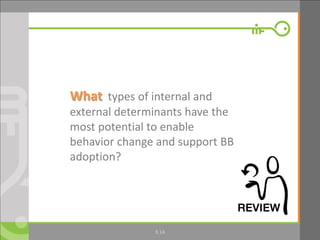 What types of internal and
external determinants have the
most potential to enable
behavior change and support BB
adoption?
3.14
 