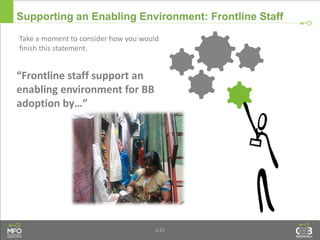 3.32
Supporting an Enabling Environment: Frontline Staff
“Frontline staff support an
enabling environment for BB
adoption by…”
Take a moment to consider how you would
finish this statement.
 