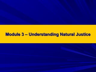 Module 3 – Understanding Natural JusticeModule 3 – Understanding Natural Justice
 