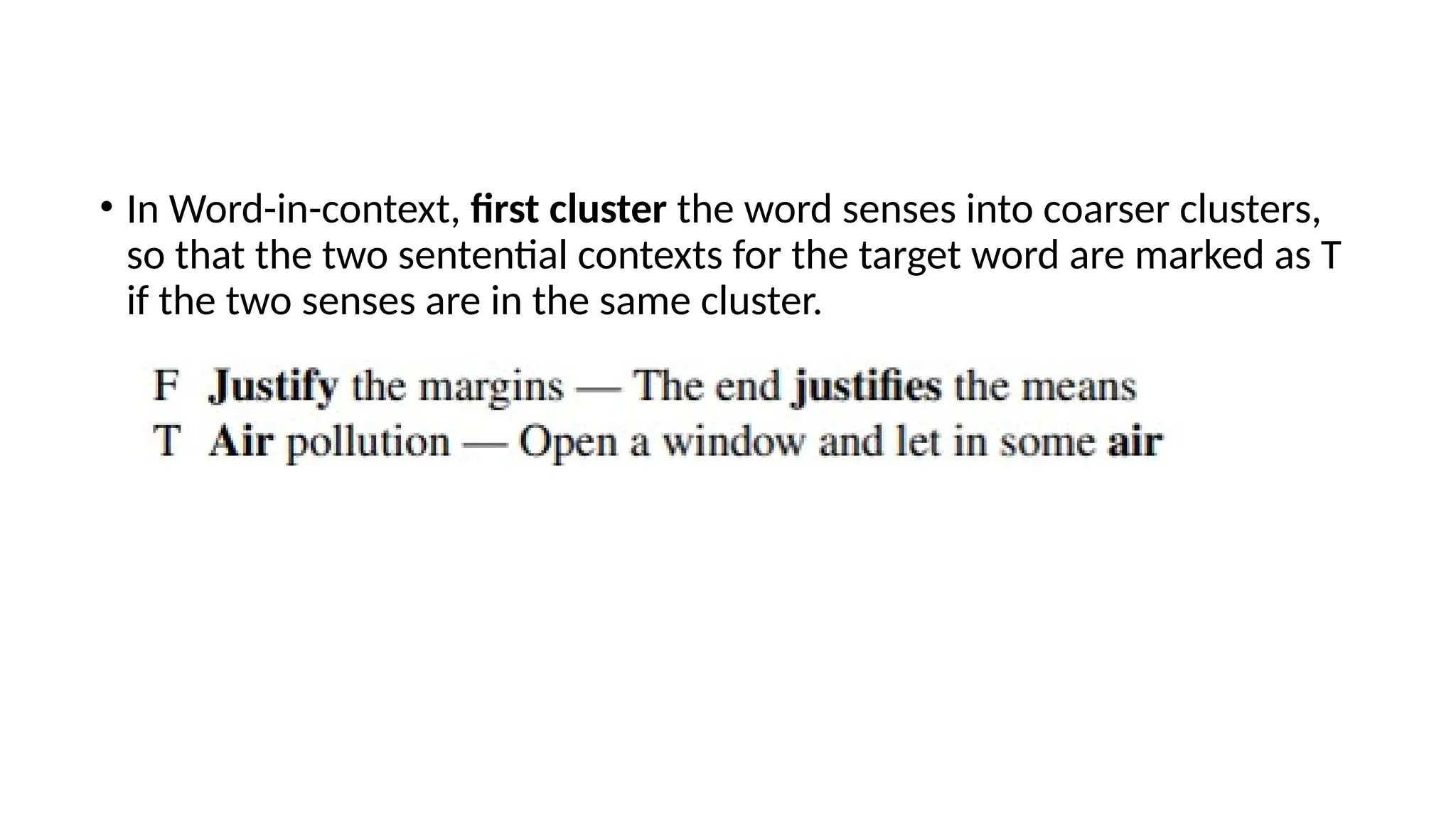 • In Word-in-context, first cluster the word senses into coarser clusters,
so that the two sentential contexts for the target word are marked as T
if the two senses are in the same cluster.
 