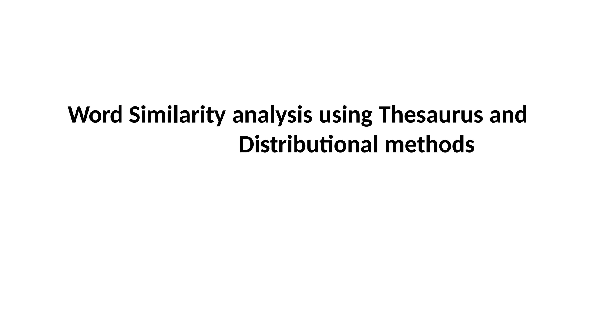 Word Similarity analysis using Thesaurus and
Distributional methods
 