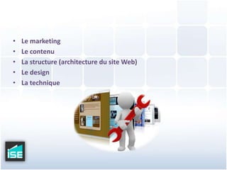 Le marketingLe contenuLa structure (architecture du site Web)Le designLa technique