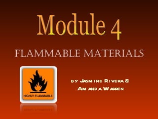 Flammable materials by Jasmine Rivera & Amanda Warren Module 4 