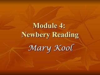 Module 4:  Newbery Reading Mary Kool 
