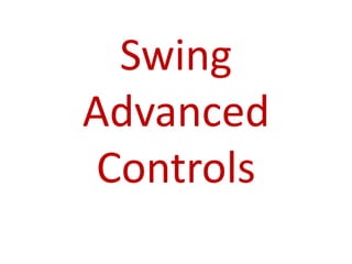 Swing
Advanced
 Controls
 