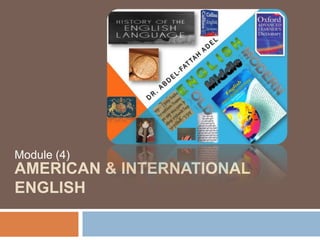 Module (4)
AMERICAN & INTERNATIONAL
ENGLISH
 