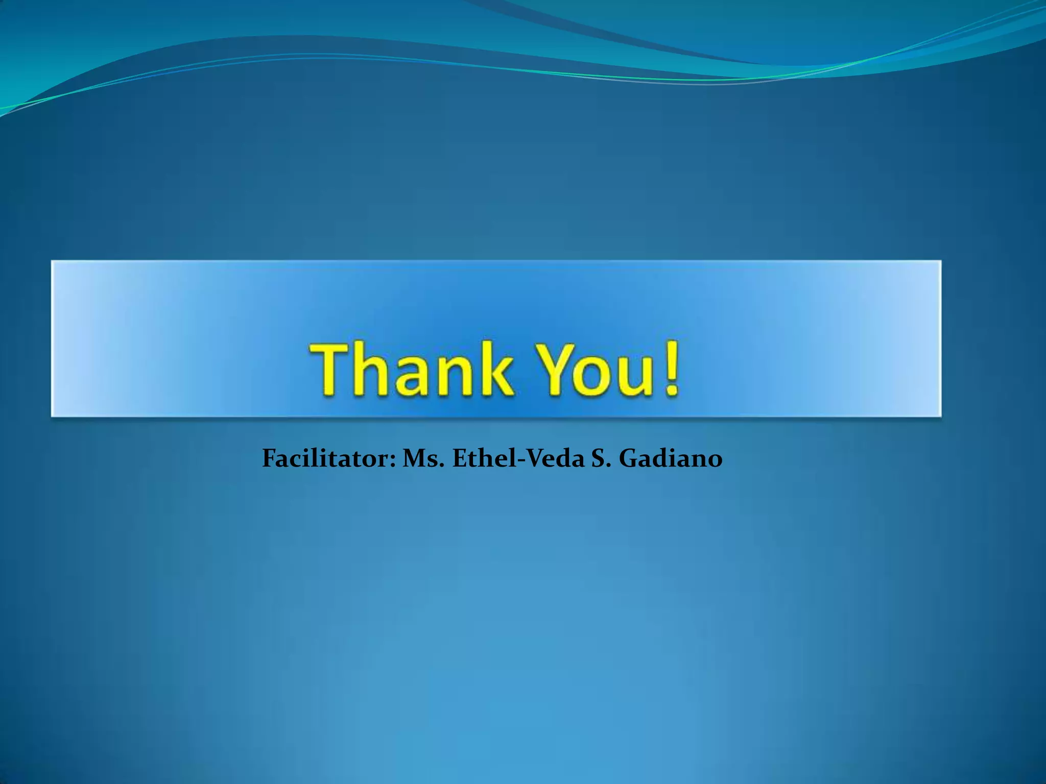 Facilitator: Ms. Ethel-Veda S. Gadiano
 