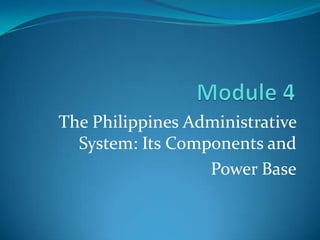 The Philippines Administrative
  System: Its Components and
                  Power Base
 