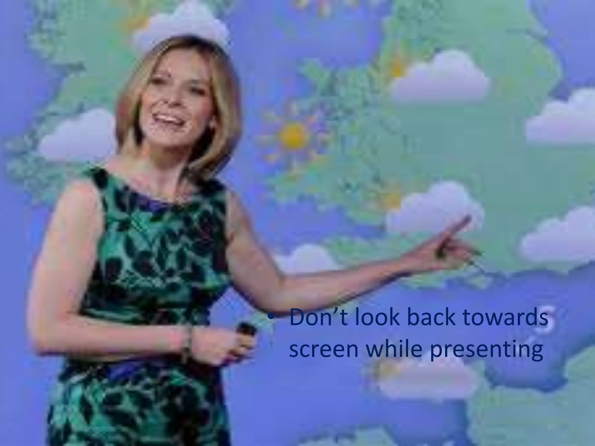 • Don’t look back towards
screen while presenting
 