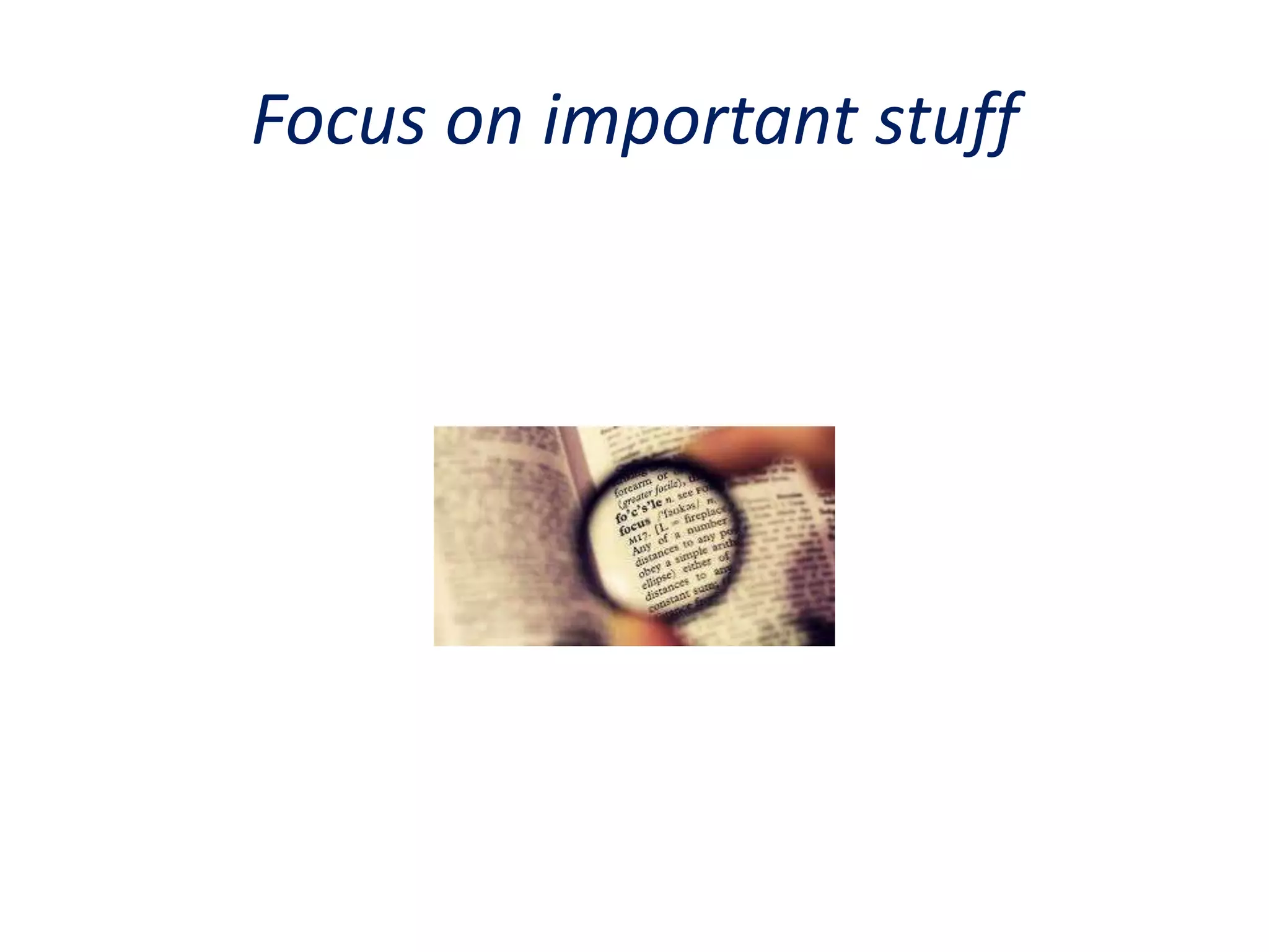 Focus on important stuff
 