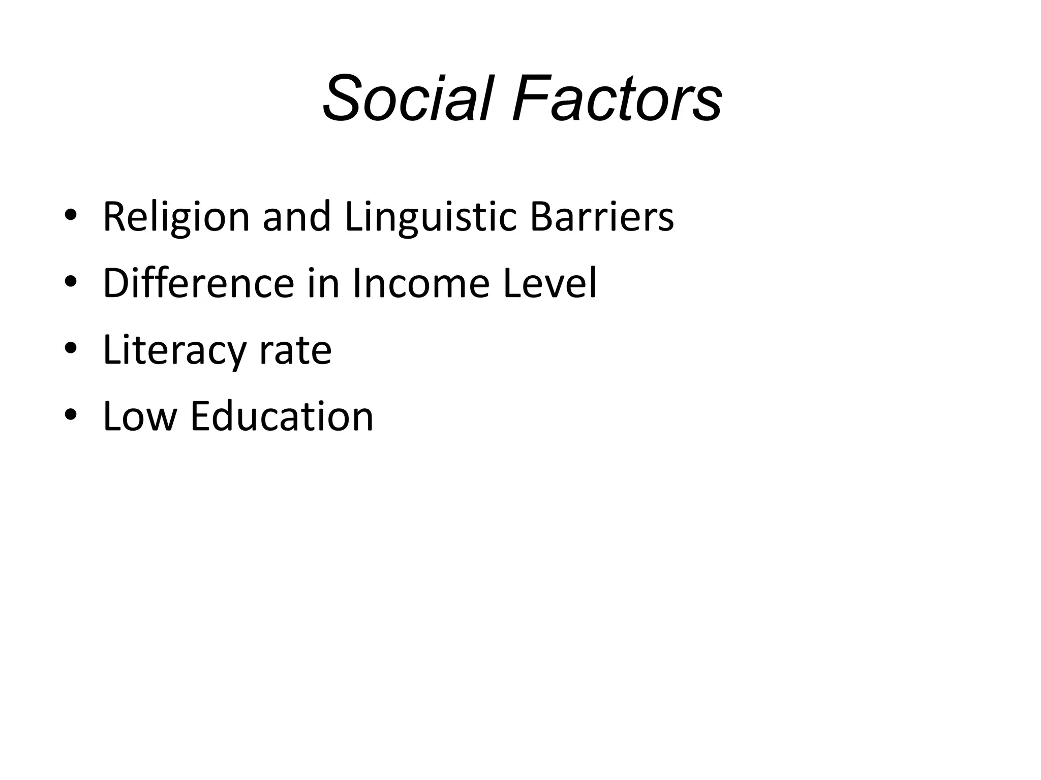 Social Factors
• Religion and Linguistic Barriers
• Difference in Income Level
• Literacy rate
• Low Education
 