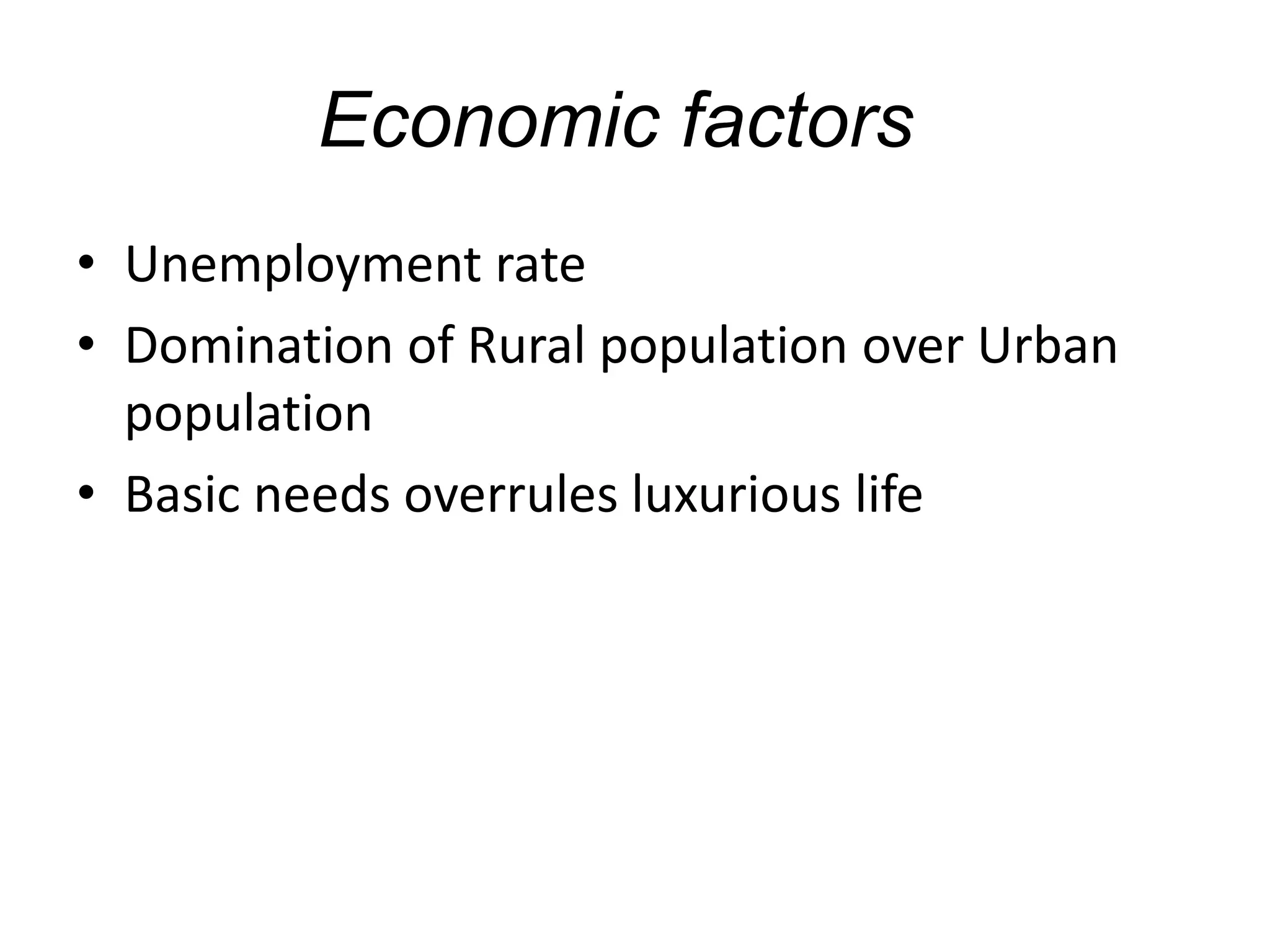 Economic factors
• Unemployment rate
• Domination of Rural population over Urban
population
• Basic needs overrules luxurious life
 