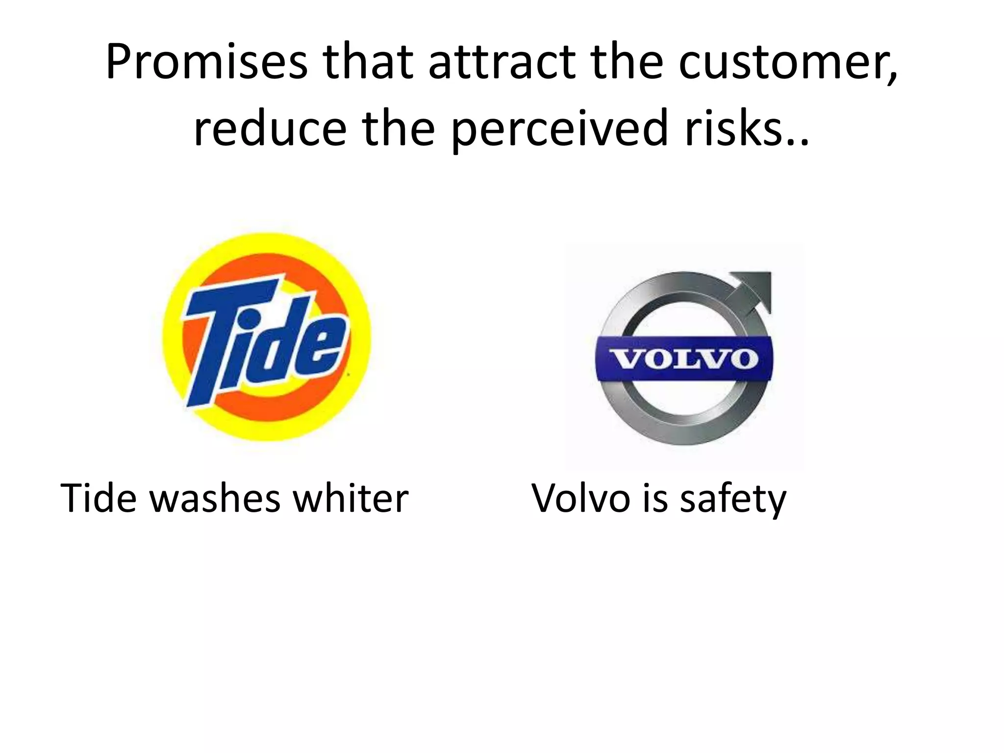 Promises that attract the customer,
reduce the perceived risks..
Tide washes whiter Volvo is safety
 