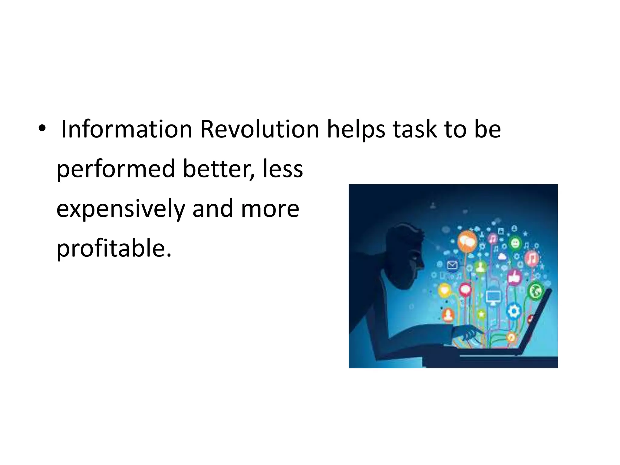 • Information Revolution helps task to be
performed better, less
expensively and more
profitable.
 