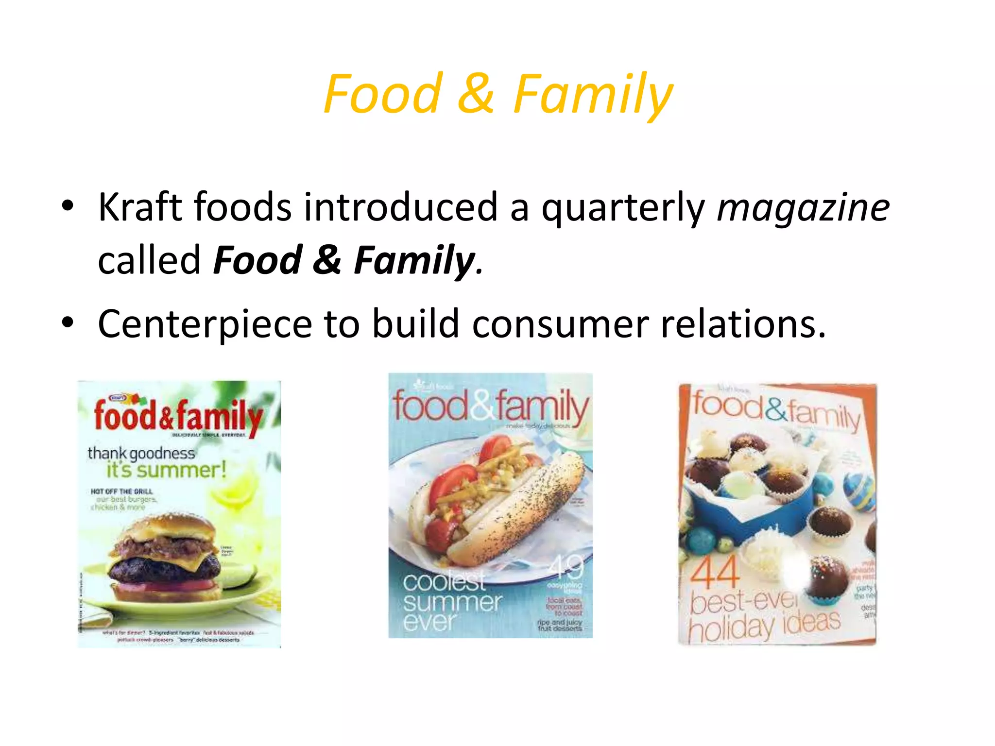 Food & Family
• Kraft foods introduced a quarterly magazine
called Food & Family.
• Centerpiece to build consumer relations.
 