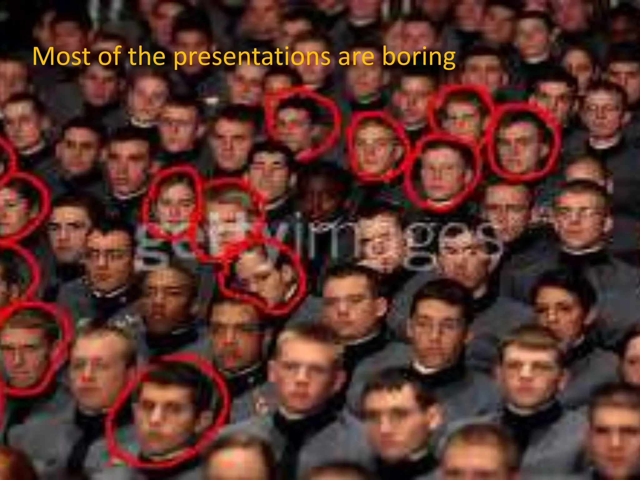 Most of the presentations are boring
 