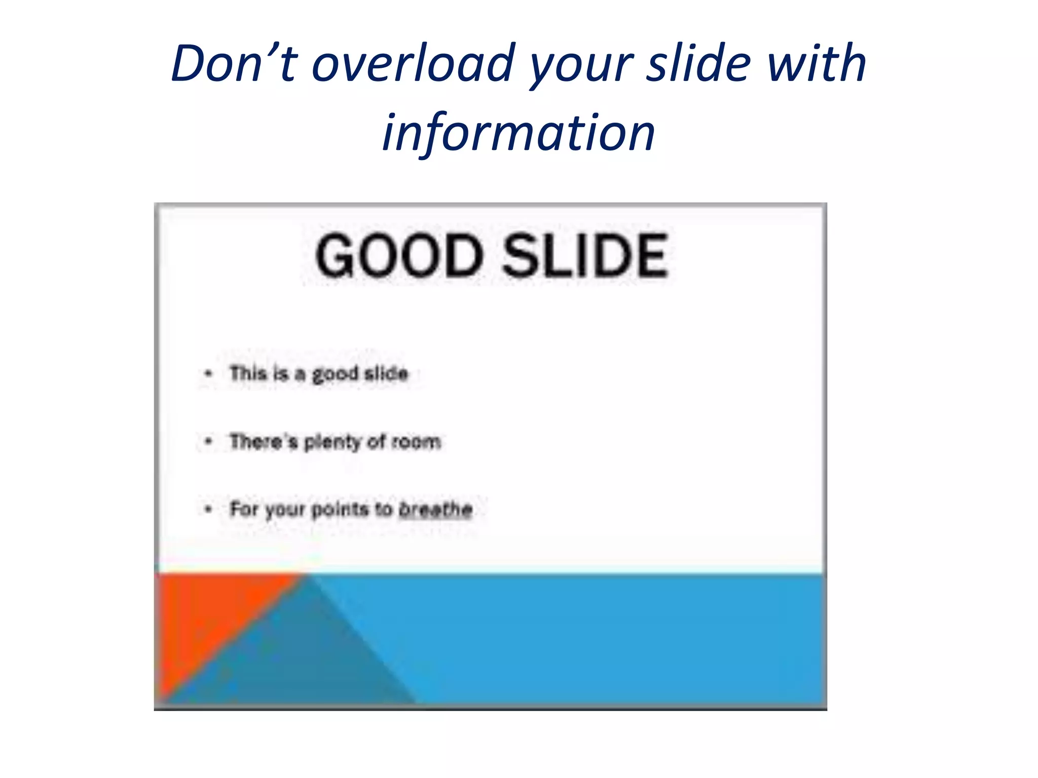 Don’t overload your slide with
information
 