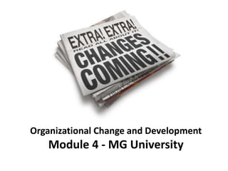 Organizational Change and Development
Module 4 - MG University
 