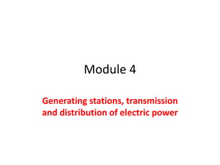 Module 4
Generating stations, transmission
and distribution of electric power
 