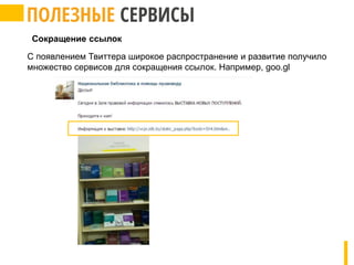 Сокращение ссылок
С появлением Твиттера широкое распространение и развитие получило
множество сервисов для сокращения ссылок. Например, goo.gl
 