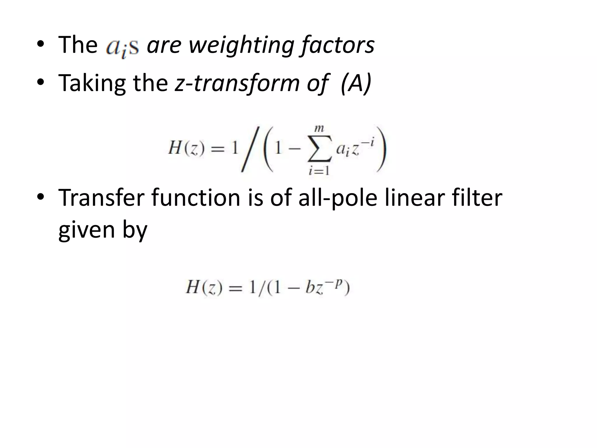 • The are weighting factors
• Taking the z-transform of (A)
• Transfer function is of all-pole linear filter
given by
 