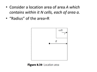 • Consider a location area of area A which
contains within it N cells, each of area a.
• “Radius” of the area=R
 