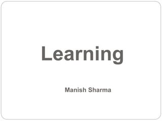 Learning
Manish Sharma
 