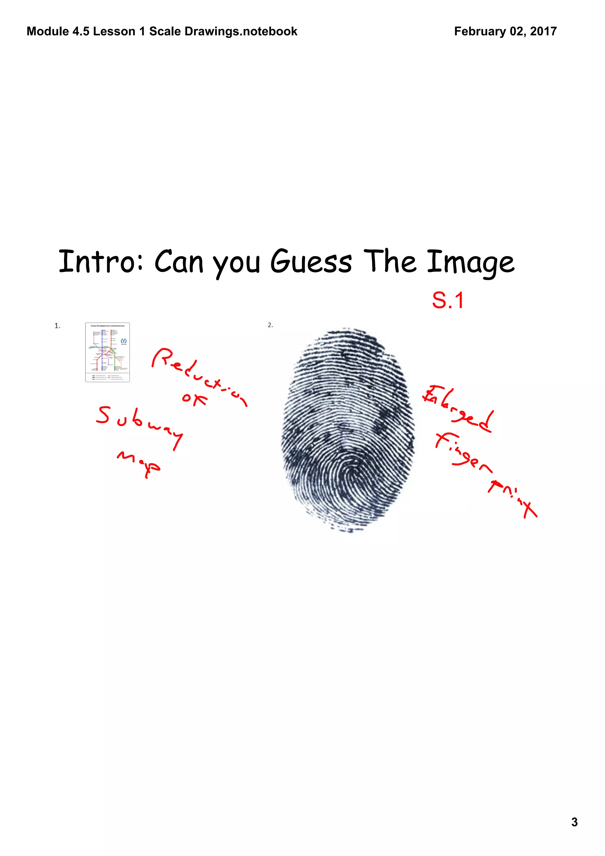 Module 4.5 Lesson 1 Scale Drawings.notebook
3
February 02, 2017
Intro: Can you Guess The Image
S.1
 