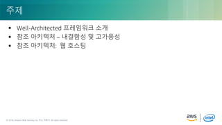 © 2018, Amazon Web Services, Inc. or its Affiliates. All rights reserved.© 2018, Amazon Web Services, Inc. 또는 자회사. All rights reserved.
 Well-Architected 프레임워크 소개
 참조 아키텍처 – 내결함성 및 고가용성
 참조 아키텍처: 웹 호스팅
주제
 