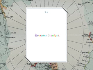 “
Everyone is unique.
 