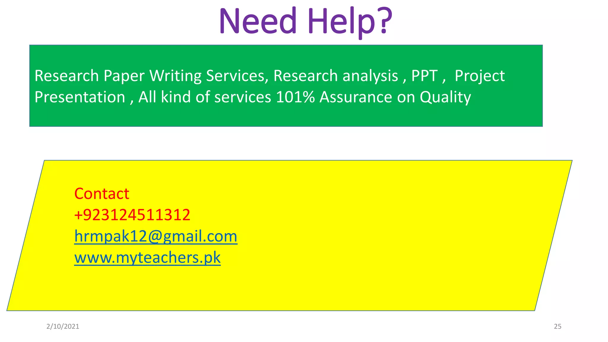 Need Help?
Research Paper Writing Services, Research analysis , PPT , Project
Presentation , All kind of services 101% Assurance on Quality
2/10/2021 25
Contact
+923124511312
hrmpak12@gmail.com
www.myteachers.pk
 
