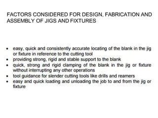 FACTORS CONSIDERED FOR DESIGN, FABRICATION AND
ASSEMBLY OF JIGS AND FIXTURES
 