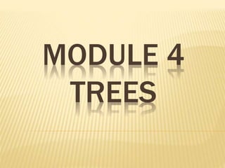 MODULE 4
TREES
 
