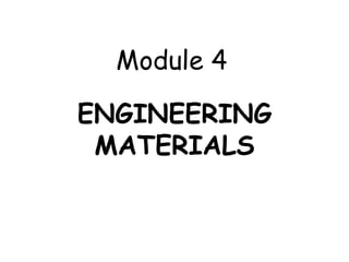Module 4
ENGINEERING
MATERIALS
 