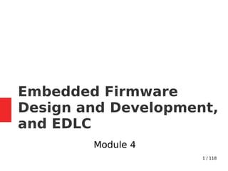 1 / 118
Embedded Firmware
Design and Development,
and EDLC
Module 4
 
