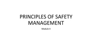 PRINCIPLES OF SAFETY
MANAGEMENT
Module 4
 