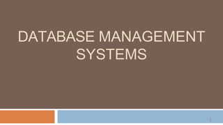 DATABASE MANAGEMENT
SYSTEMS
1
 