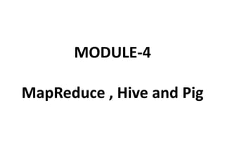MODULE-4
MapReduce , Hive and Pig
 