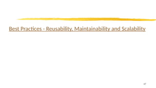 Best Practices - Reusability, Maintainability and Scalability
47
 