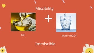 +
Oil water (H2O)
Miscibility
Immiscible
 