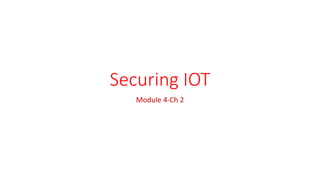 Securing IOT
Module 4-Ch 2
 