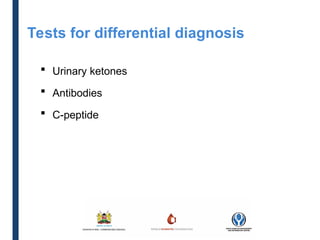  Urinary ketones
 Antibodies
 C-peptide
Tests for differential diagnosis
 