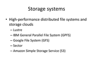 Storage systems
• High-performance distributed file systems and
storage clouds
– Lustre
– IBM General Parallel File System (GPFS)
– Google File System (GFS)
– Sector
– Amazon Simple Storage Service (S3)
 