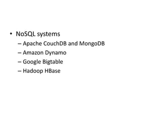 • NoSQL systems
– Apache CouchDB and MongoDB
– Amazon Dynamo
– Google Bigtable
– Hadoop HBase
 