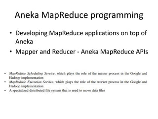 Aneka MapReduce programming
• Developing MapReduce applications on top of
Aneka
• Mapper and Reducer - Aneka MapReduce APIs
 