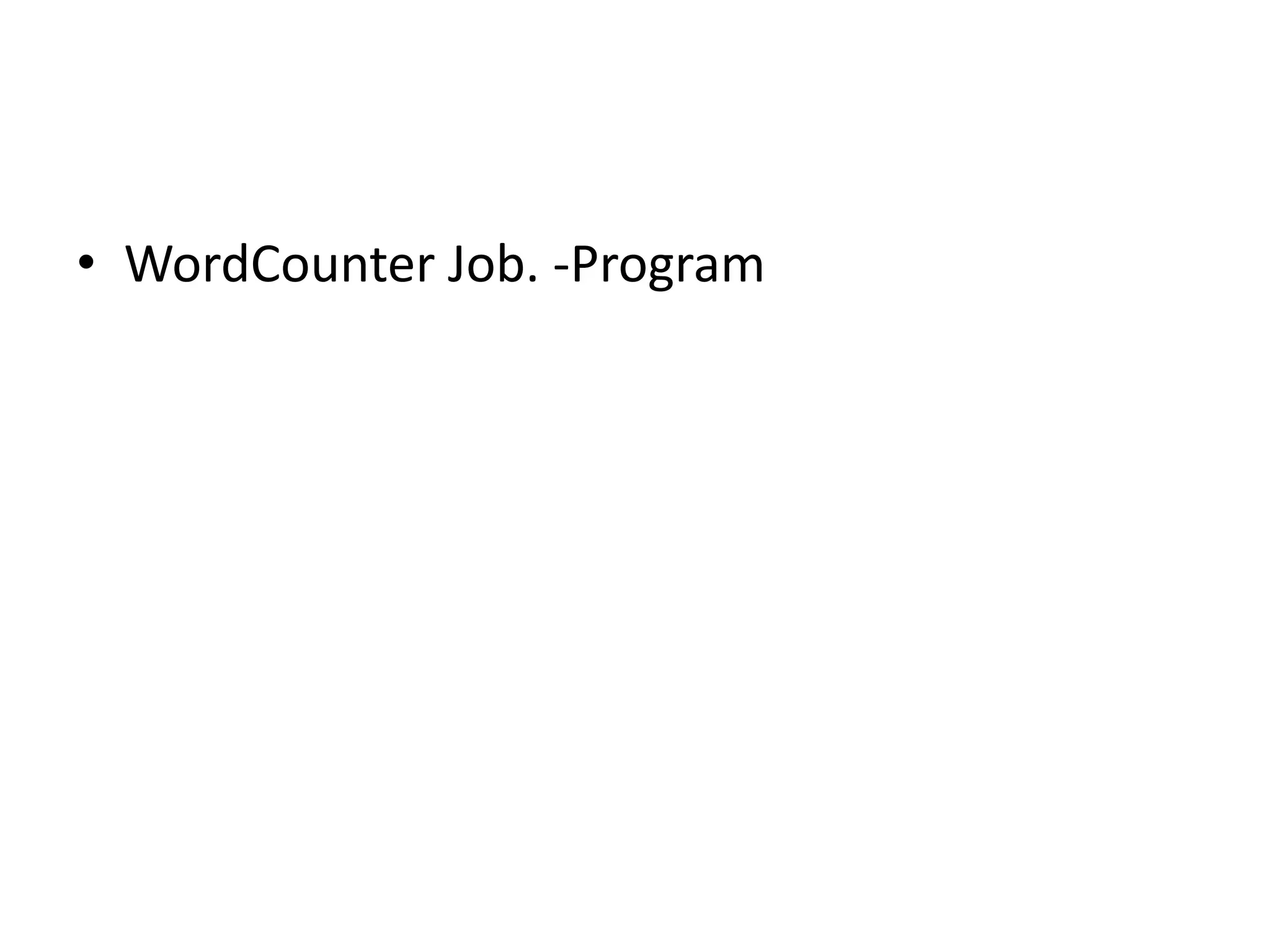 • WordCounter Job. -Program 