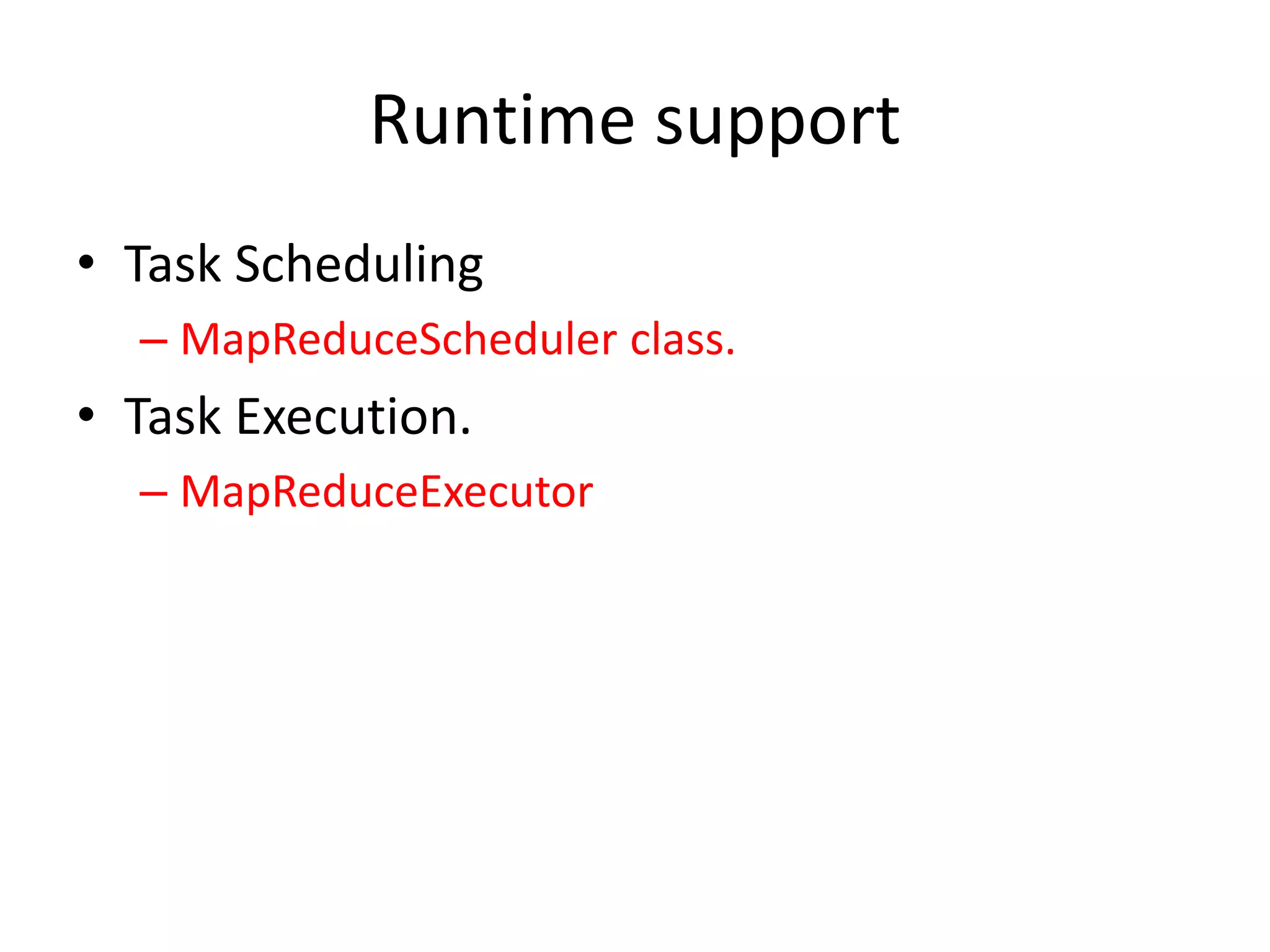 Runtime support • Task Scheduling – MapReduceScheduler class. • Task Execution. – MapReduceExecutor 