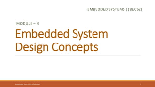 Embedded System
Design Concepts
EMBEDDED SYSTEMS (18EC62)
MODULE – 4
1
Shrishail Bhat, Dept. of ECE, AITM Bhatkal
 