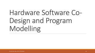 Hardware Software Co-
Design and Program
Modelling
52
Shrishail Bhat, Dept. of ECE, AITM Bhatkal
 