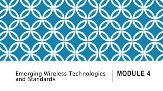 MODULE 4
Emerging Wireless Technologies
and Standards
 